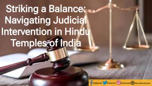 Striking a Balance: Navigating Judicial Intervention in Hindu Temples of India.